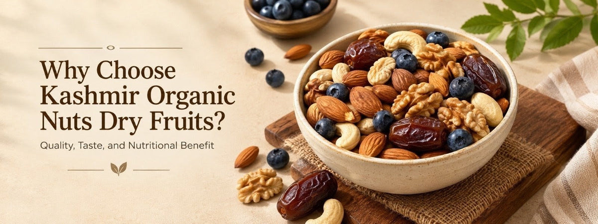 Why Choose Kashmir Organic Nuts Dry Fruits? Quality, Taste, and Nutritional Benefits