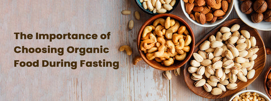 The Importance of Choosing Organic Food During Fasting