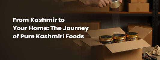 From Kashmir to Your Home: The Journey of Pure Kashmiri Foods