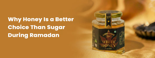 Why Honey Is a Better Choice Than Sugar During Ramadan